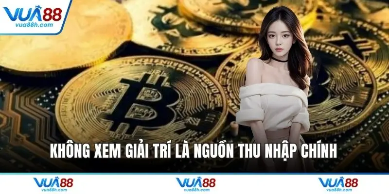 Không xem giải trí là nguồn thu nhập chính 